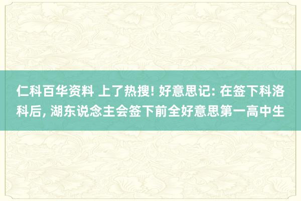 仁科百华资料 上了热搜! 好意思记: 在签下科洛科后， 湖东说念主会签下前全好意思第一高中生