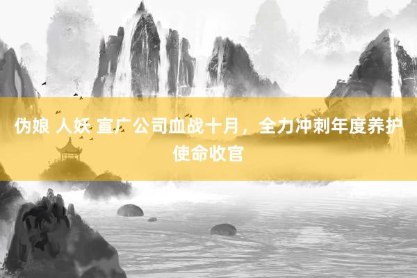 伪娘 人妖 宣广公司血战十月，全力冲刺年度养护使命收官