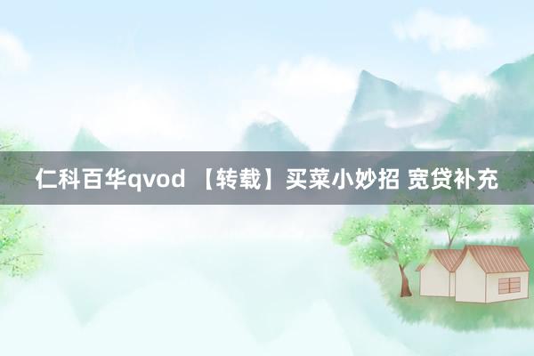 仁科百华qvod 【转载】买菜小妙招 宽贷补充