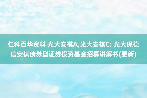 仁科百华资料 光大安祺A,光大安祺C: 光大保德信安祺债券型证券投资基金招募讲解书(更新)