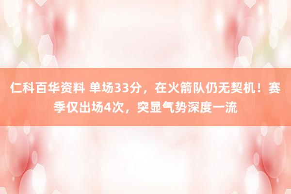 仁科百华资料 单场33分，在火箭队仍无契机！赛季仅出场4次，突显气势深度一流