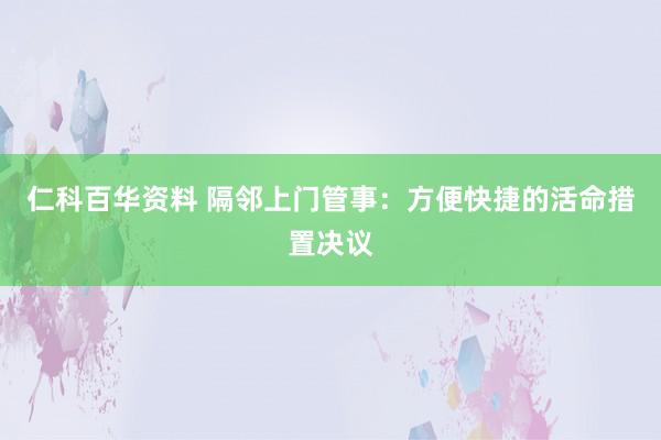 仁科百华资料 隔邻上门管事：方便快捷的活命措置决议
