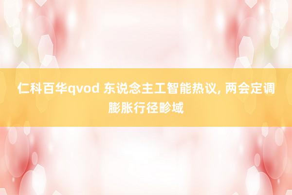 仁科百华qvod 东说念主工智能热议， 两会定调膨胀行径畛域