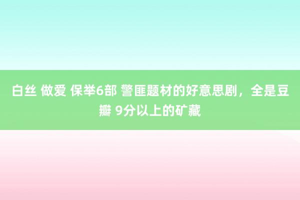白丝 做爱 保举6部 警匪题材的好意思剧，全是豆瓣 9分以上的矿藏