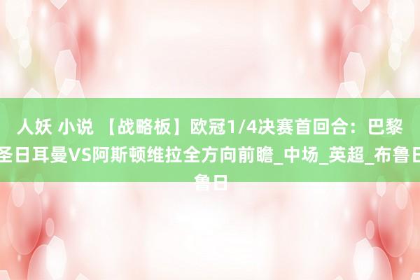 人妖 小说 【战略板】欧冠1/4决赛首回合：巴黎圣日耳曼VS阿斯顿维拉全方向前瞻_中场_英超_布鲁日