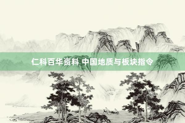 仁科百华资料 中国地质与板块指令
