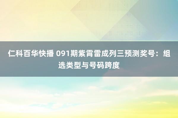 仁科百华快播 091期紫霄雷成列三预测奖号：组选类型与号码跨度