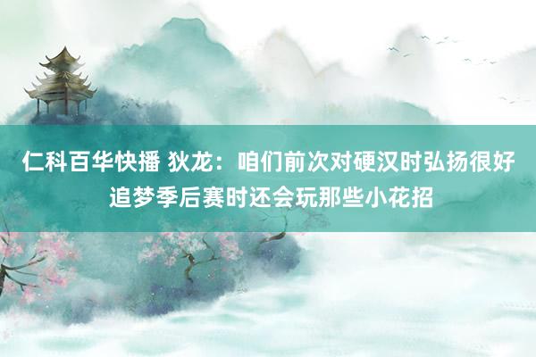 仁科百华快播 狄龙：咱们前次对硬汉时弘扬很好 追梦季后赛时还会玩那些小花招
