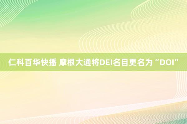 仁科百华快播 摩根大通将DEI名目更名为“DOI”