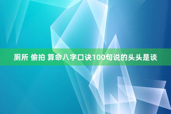 厕所 偷拍 算命八字口诀100句说的头头是谈